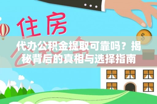 芎林代办公积金提取可靠吗？揭秘背后的真相与选择指南