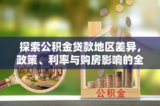 芎林探索公积金贷款地区差异，政策、利率与购房影响的全面解析