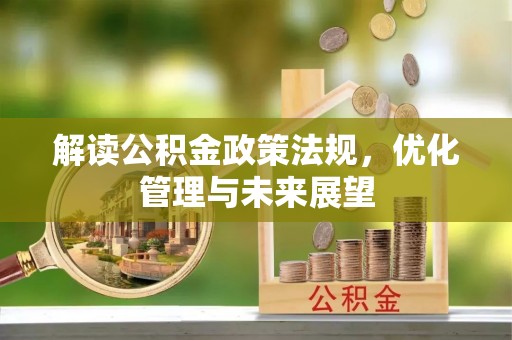芎林解读公积金政策法规，优化管理与未来展望