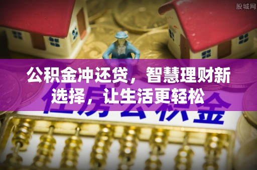 芎林公积金冲还贷，智慧理财新选择，让生活更轻松
