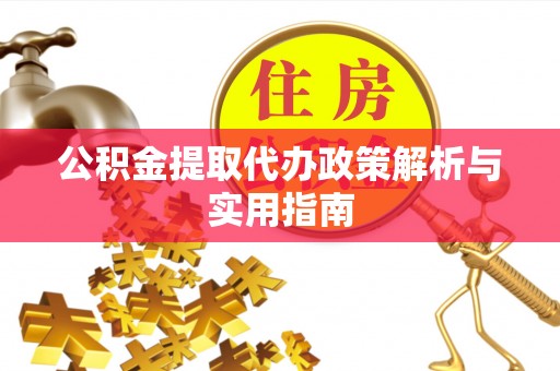 芎林公积金提取代办政策解析与实用指南