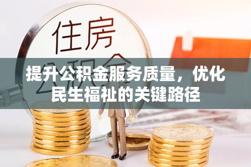 芎林提升公积金服务质量，优化民生福祉的关键路径