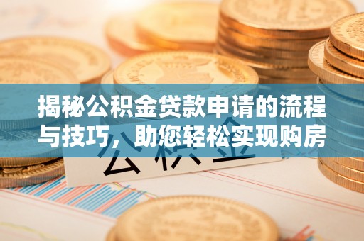 芎林揭秘公积金贷款申请的流程与技巧，助您轻松实现购房梦