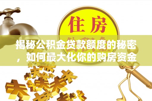芎林揭秘公积金贷款额度的秘密，如何最大化你的购房资金