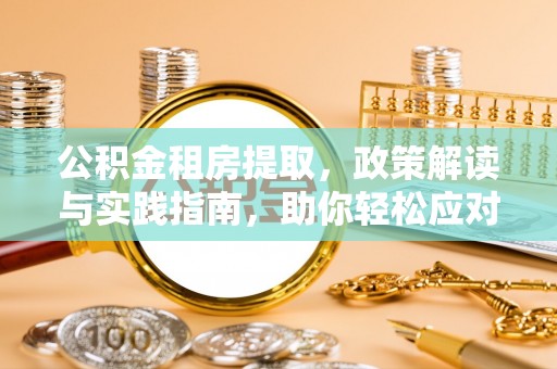 芎林公积金租房提取，政策解读与实践指南，助你轻松应对住房难题