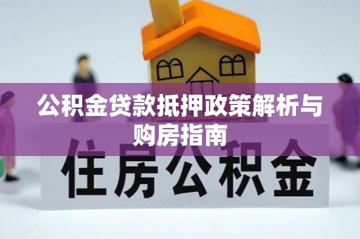 芎林公积金贷款抵押政策解析与购房指南