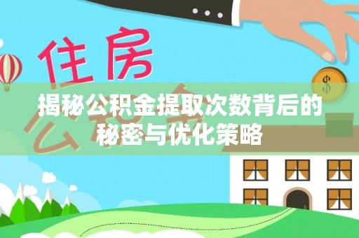 芎林揭秘公积金提取次数背后的秘密与优化策略
