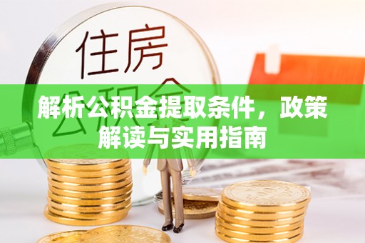 芎林解析公积金提取条件，政策解读与实用指南