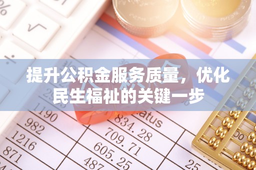 芎林提升公积金服务质量，优化民生福祉的关键一步