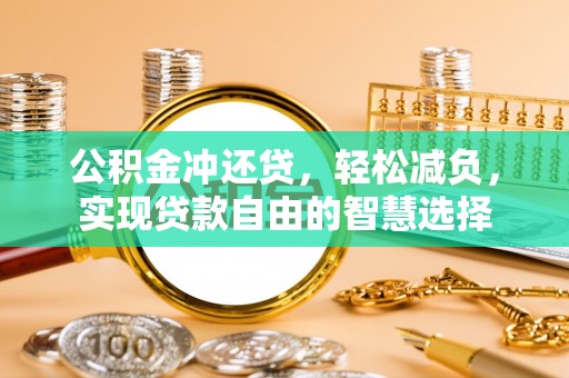 芎林公积金冲还贷，轻松减负，实现贷款自由的智慧选择