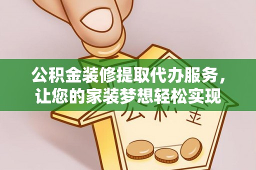 芎林公积金装修提取代办服务，让您的家装梦想轻松实现