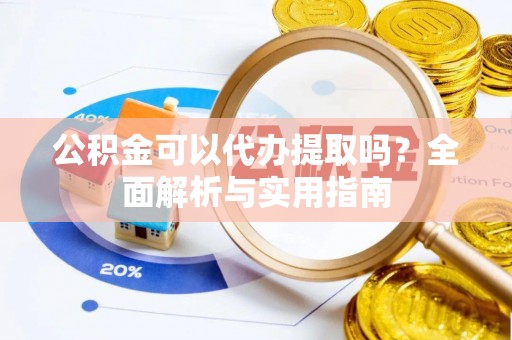 芎林公积金可以代办提取吗？全面解析与实用指南