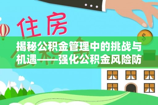 芎林揭秘公积金管理中的挑战与机遇——强化公积金风险防控的多维策略