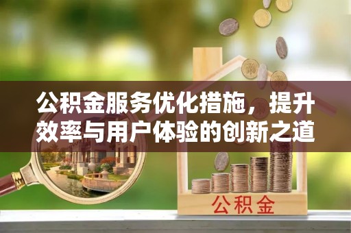 芎林公积金服务优化措施，提升效率与用户体验的创新之道