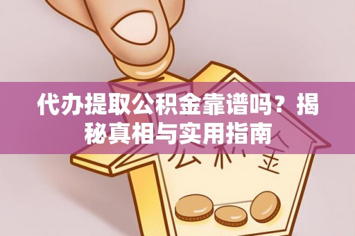 芎林代办提取公积金靠谱吗？揭秘真相与实用指南