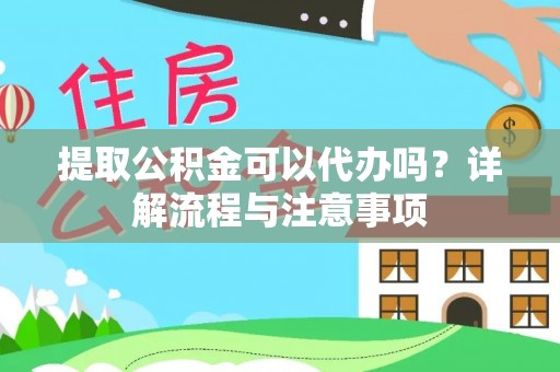 芎林提取公积金可以代办吗？详解流程与注意事项