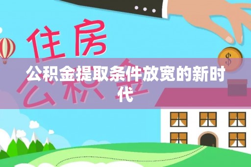 芎林公积金提取条件放宽的新时代