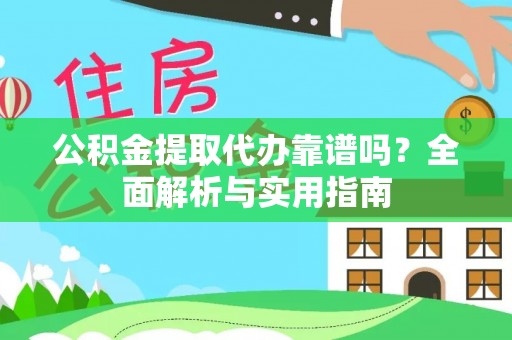 芎林公积金提取代办靠谱吗？全面解析与实用指南
