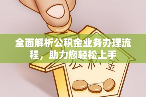 芎林全面解析公积金业务办理流程，助力您轻松上手