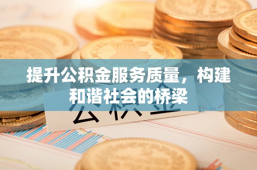 芎林提升公积金服务质量，构建和谐社会的桥梁