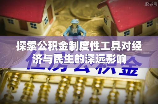 芎林探索公积金制度性工具对经济与民生的深远影响