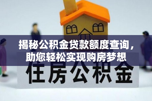 芎林揭秘公积金贷款额度查询，助您轻松实现购房梦想