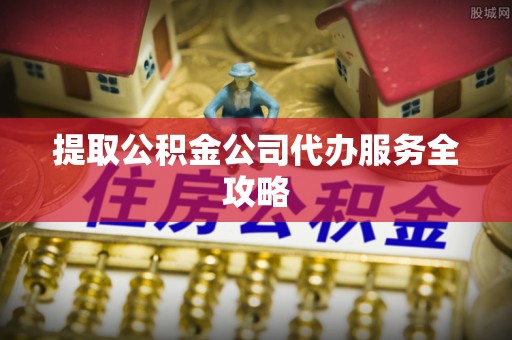芎林提取公积金公司代办服务全攻略