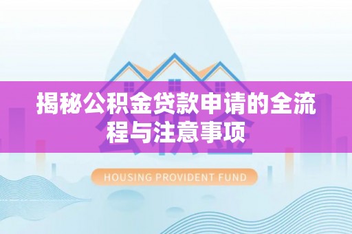 芎林揭秘公积金贷款申请的全流程与注意事项
