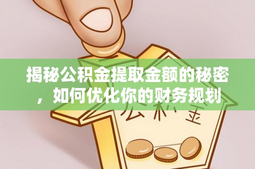 芎林揭秘公积金提取金额的秘密，如何优化你的财务规划
