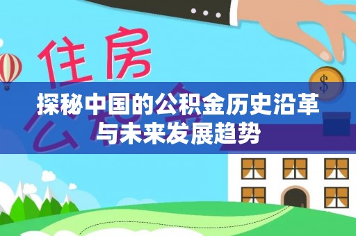 芎林探秘中国的公积金历史沿革与未来发展趋势