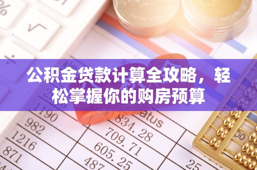 芎林公积金贷款计算全攻略，轻松掌握你的购房预算