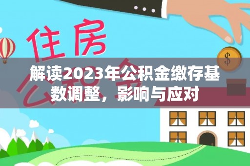 芎林解读2023年公积金缴存基数调整，影响与应对