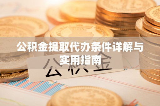 芎林公积金提取代办条件详解与实用指南
