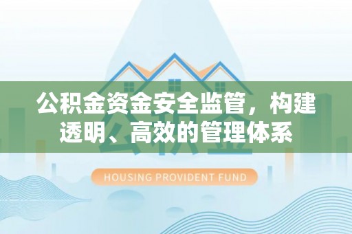 芎林公积金资金安全监管，构建透明、高效的管理体系