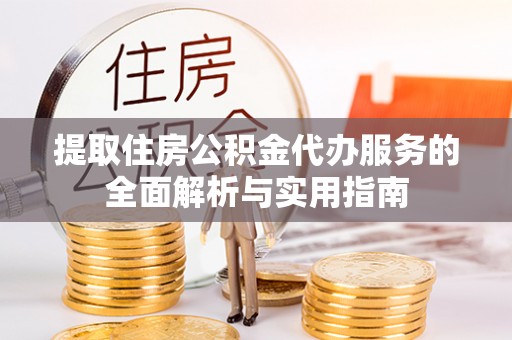 芎林提取住房公积金代办服务的全面解析与实用指南