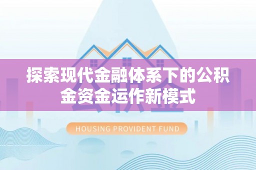芎林探索现代金融体系下的公积金资金运作新模式