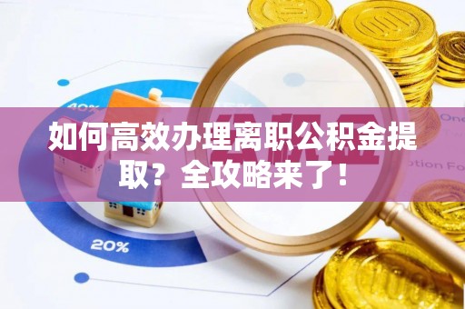 芎林如何高效办理离职公积金提取？全攻略来了！