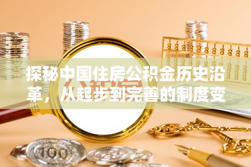 芎林探秘中国住房公积金历史沿革，从起步到完善的制度变迁
