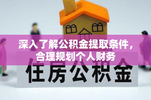 芎林深入了解公积金提取条件，合理规划个人财务
