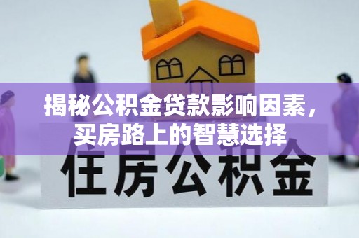 芎林揭秘公积金贷款影响因素，买房路上的智慧选择