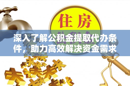芎林深入了解公积金提取代办条件，助力高效解决资金需求