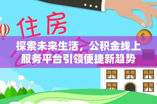 芎林探索未来生活，公积金线上服务平台引领便捷新趋势