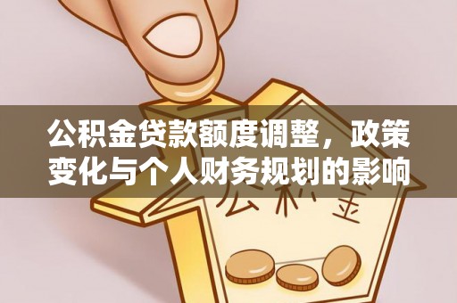 芎林公积金贷款额度调整，政策变化与个人财务规划的影响分析