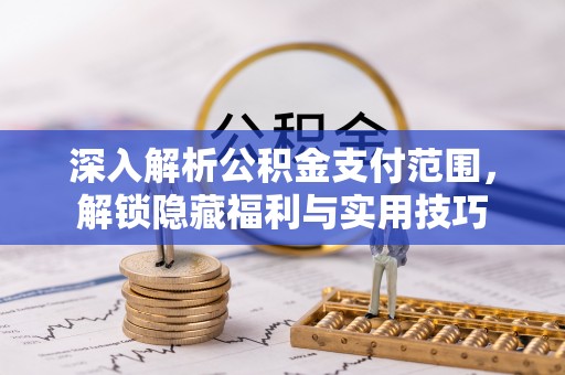 芎林深入解析公积金支付范围，解锁隐藏福利与实用技巧