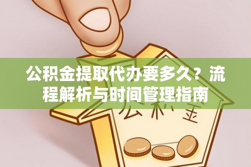 芎林公积金提取代办要多久？流程解析与时间管理指南