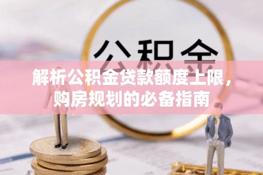 芎林解析公积金贷款额度上限，购房规划的必备指南