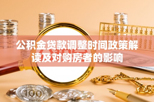 芎林公积金贷款调整时间政策解读及对购房者的影响