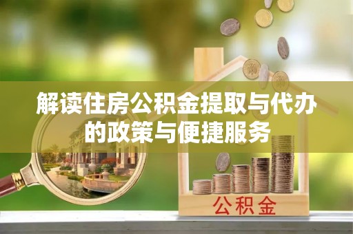 芎林解读住房公积金提取与代办的政策与便捷服务