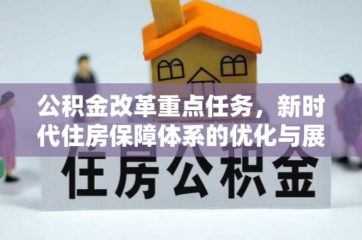 芎林公积金改革重点任务，新时代住房保障体系的优化与展望