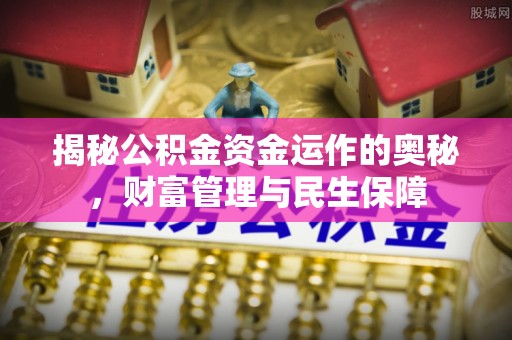 芎林揭秘公积金资金运作的奥秘，财富管理与民生保障